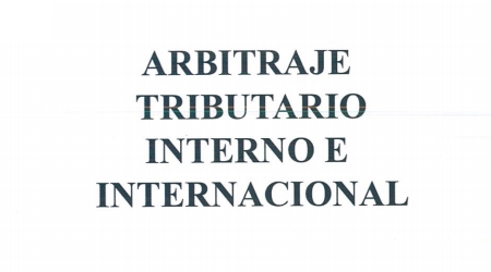 El Arbitraje Tributario Interno e Internacional