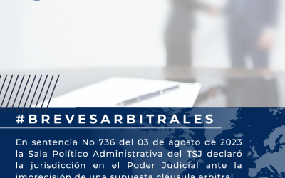 En sentencia No 736 del 03 de agosto de 2023 la Sala Político Administrativa del TSJ declaró la jurisdicción en el Poder Judicial ante la imprecisión de una supuesta cláusula arbitral.