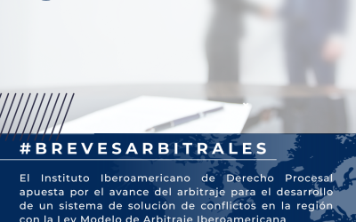 El Instituto Iberoamericano de Derecho Procesal apuesta por el avance del arbitraje para el desarrollo de un sistema de solución de conflictos en la región con la Ley Modelo de Arbitraje Iberoamericana