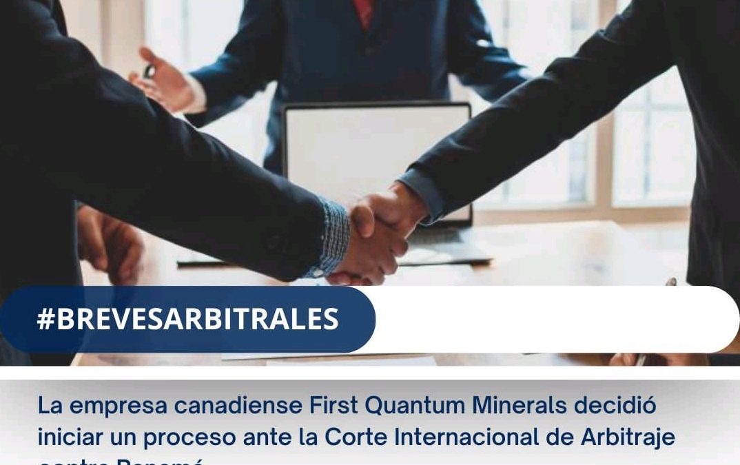 La empresa canadiense First Quantum Minerals decidió iniciar un proceso ante la Corte Internacional de Arbitraje contra Panamá.